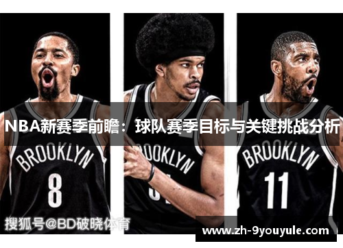 NBA新赛季前瞻：球队赛季目标与关键挑战分析