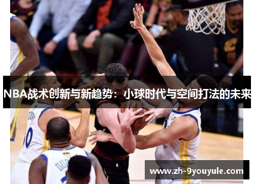 NBA战术创新与新趋势：小球时代与空间打法的未来