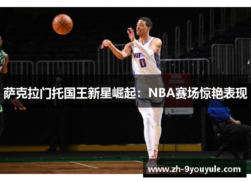 萨克拉门托国王新星崛起：NBA赛场惊艳表现