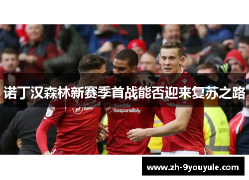诺丁汉森林新赛季首战能否迎来复苏之路