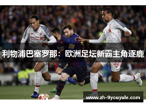 利物浦巴塞罗那：欧洲足坛新霸主角逐鹿
