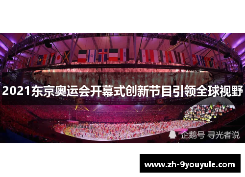 2021东京奥运会开幕式创新节目引领全球视野